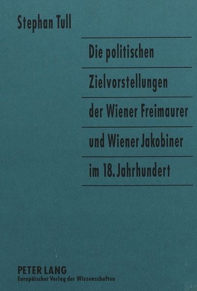 Produktbild: Die politischen Zielvorstellungen der Wiener Freimaurer und Wiener Jakobiner im 18. Jahrhundert