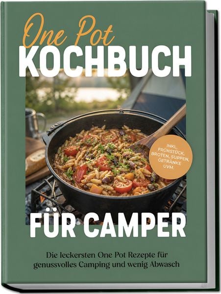 Produktbild: One Pot Kochbuch f&uuml;r Camper: Die leckersten One Pot Rezepte f&uuml;r genussvolles Camping und wenig Abwasch &ndash; inkl. Fr&uuml;hst&uuml;ck, Broten, Suppen, Getr&auml;nke uvm.