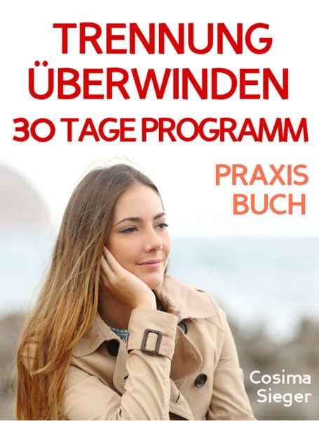 Trennung: TRENNUNG ÜBERWINDEN IN 30 TAGEN! Wie Sie nach einer Trennung wieder stark werden, zurück zu sich finden, sich von Schmerz und Abhängigkeit b