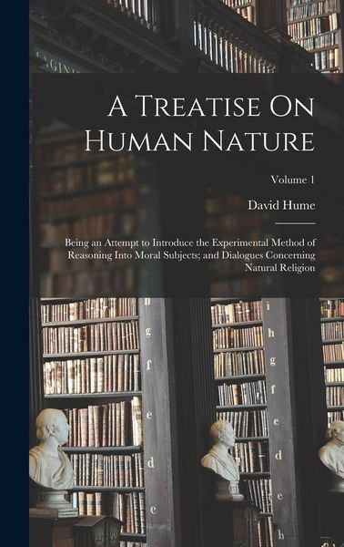 Produktbild: A Treatise On Human Nature: Being an Attempt to Introduce the Experimental Method of Reasoning Into Moral Subjects; and Dialogues Concerning Natur