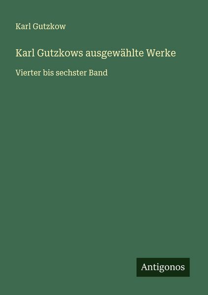 Karl Gutzkows ausgewählte Werke, Taschenbuch von Karl Gutzkow, Antigonos Verlag, 9783563182697