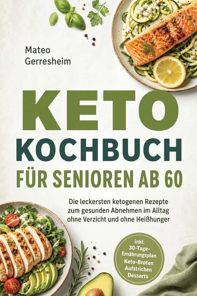 Produktbild: Keto Kochbuch f&uuml;r Senioren ab 60: Die leckersten ketogenen Rezepte zum gesunden Abnehmen im Alltag ohne Verzicht und ohne Hei&szlig;hunger - inkl. 30-Tage-E