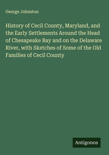 Produktbild: History of Cecil County, Maryland, and the Early Settlements Around the Head of Chesapeake Bay and on the Delaware River, with Sketches of Some of the
