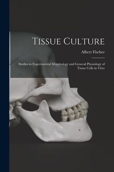 Produktbild: Tissue Culture: Studies in Experimental Morphology and General Physiology of Tissue Cells in Vitro