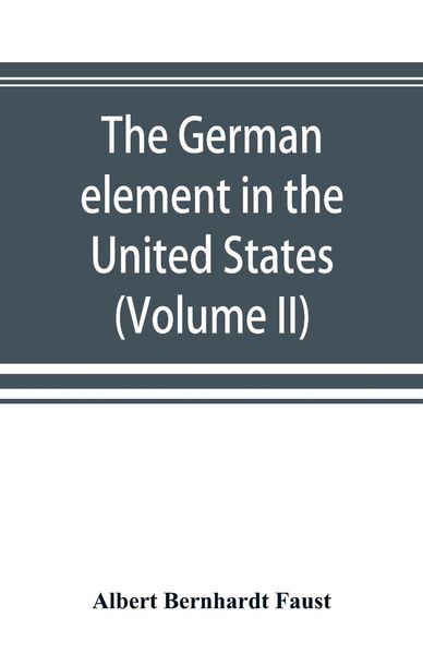 Produktbild: The German element in the United States with special reference to its political, moral, social, and educational influence (Volume II)