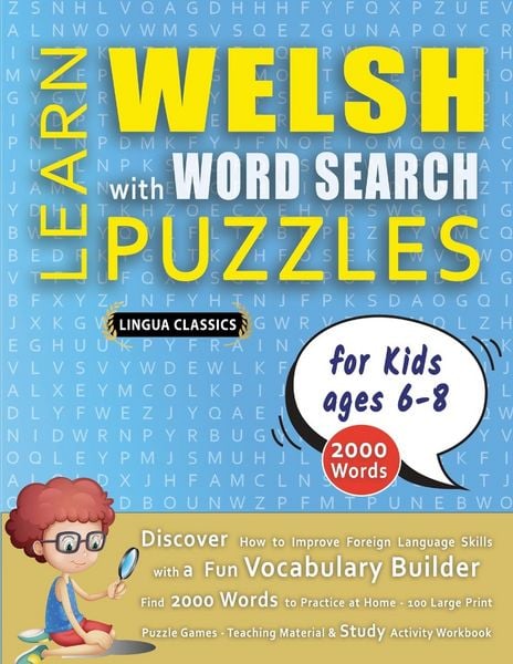 Produktbild: LEARN WELSH WITH WORD SEARCH PUZZLES FOR KIDS 6 - 8 - Discover How to Improve Foreign Language Skills with a Fun Vocabulary Builder. Find 2000 Words to Practice at Home - 100 Large Print Puzzle Games - Teaching Material, Study Activity Workbook