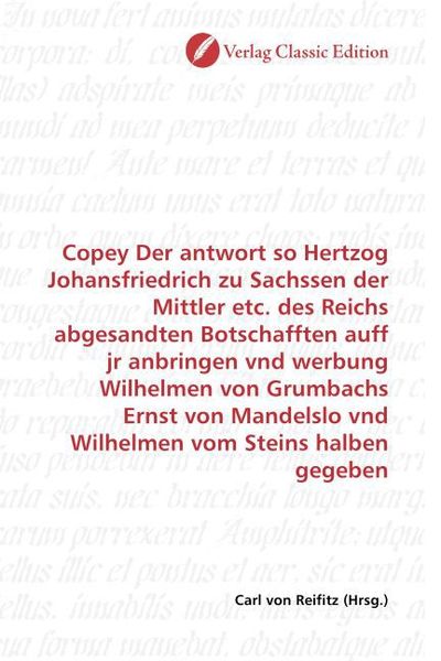 Produktbild: Copey Der antwort so Hertzog Johansfriedrich zu Sachssen der Mittler etc. des Reichs abgesandten Botschafften auff jr anbringen vnd werbung Wilhelmen