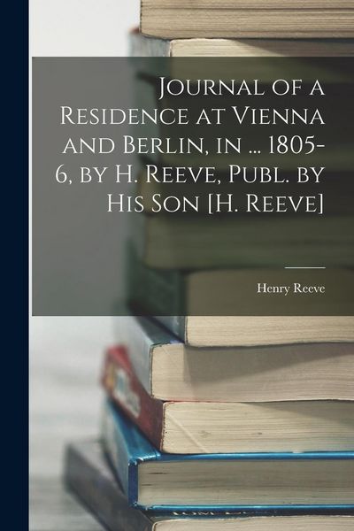 Produktbild: Journal of a Residence at Vienna and Berlin, in ... 1805-6, by H. Reeve, Publ. by His Son [H. Reeve]