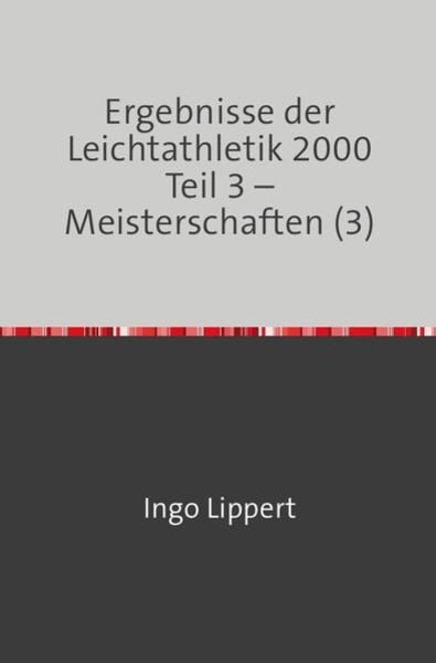 Sportstatistik / Ergebnisse der Leichtathletik 2000 Teil 3 – Meisterschaften (3), Taschenbuch von Ingo Lippert, Epubli, 9783745081855