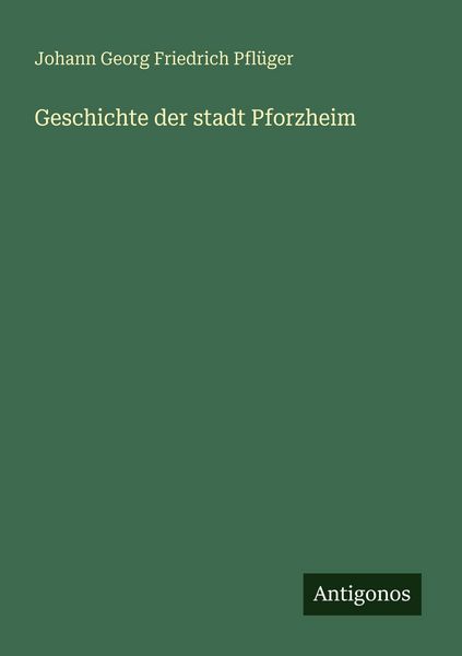 Geschichte der stadt Pforzheim, Taschenbuch von Johann Georg Friedrich Pflüger, Antigonos Verlag, 9783388483856