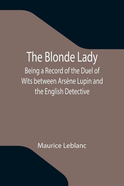 Produktbild: The Blonde Lady; Being a Record of the Duel of Wits between Ars&egrave;ne Lupin and the English Detective