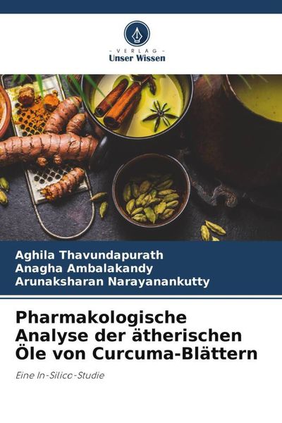 Pharmakologische Analyse der ätherischen Öle von Curcuma-Blättern, Taschenbuch von Aghila Thavundapurath , Anagha Ambalakandy , Arunaksharan