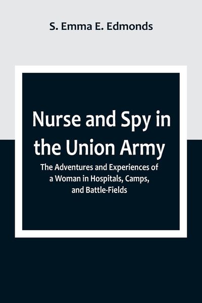 Produktbild: Nurse and Spy in the Union Army ; The Adventures and Experiences of a Woman in Hospitals, Camps, and Battle-Fields