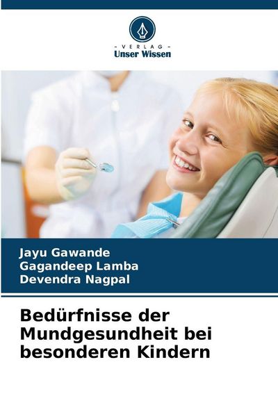 Bedürfnisse der Mundgesundheit bei besonderen Kindern, Taschenbuch von Jayu Gawande , Gagandeep Lamba , Devendra Nagpal, Verlag Unser Wissen,