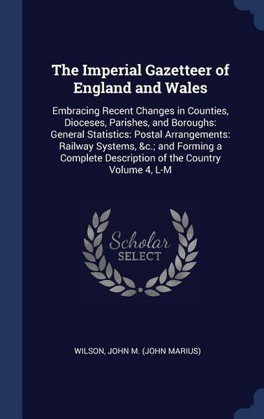 Produktbild: The Imperial Gazetteer of England and Wales: Embracing Recent Changes in Counties, Dioceses, Parishes, and Boroughs: General Statistics: Postal Arrang
