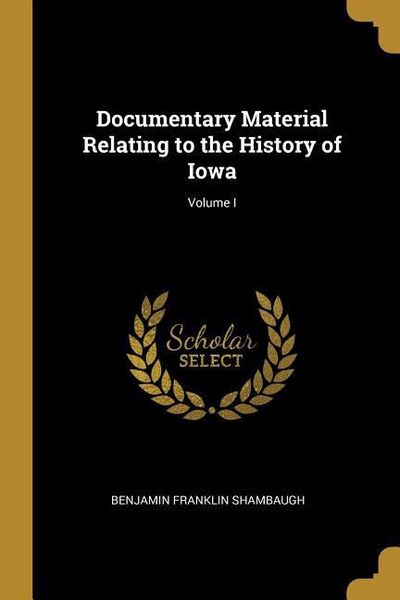 Produktbild: Documentary Material Relating to the History of Iowa; Volume I