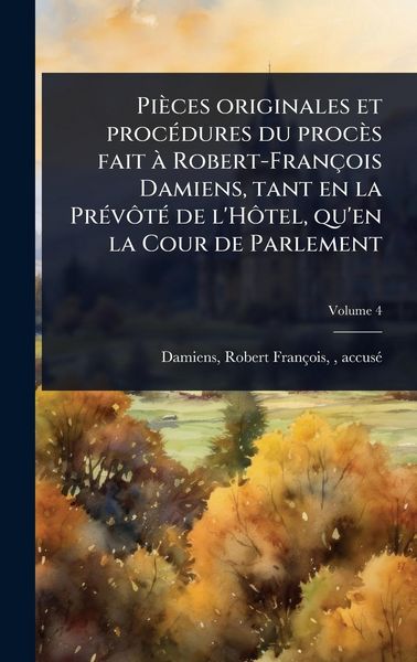 Produktbild: Pi&egrave;ces originales et proc&Atilde;(c)dures du proc&egrave;s fait &Atilde; Robert-Fran&ccedil;ois Damiens, tant en la Pr&Atilde;(c)v&Atilde;&acute;t&Atilde;(c) de l'H&Atilde;&acute;tel, qu'en la Cour de Parlement