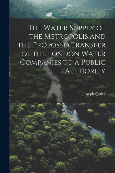Produktbild: The Water Supply of the Metropolis and the Proposed Transfer of the London Water Companies to a Public Authority