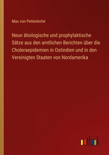 Produktbild: Neun &auml;tiologische und prophylaktische S&auml;tze aus den amtlichen Berichten &uuml;ber die Choleraepidemien in Ostindien und in den Vereinigten Staaten von Nordamerika