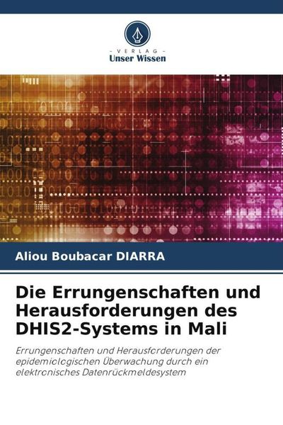 Die Errungenschaften und Herausforderungen des DHIS2-Systems in Mali, Taschenbuch von Aliou Boubacar DIARRA, Verlag Unser Wissen, 9786205605622