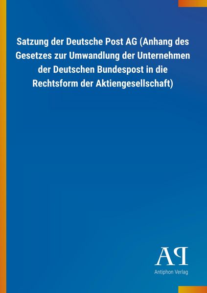 Produktbild: Satzung der Deutsche Post AG (Anhang des Gesetzes zur Umwandlung der Unternehmen der Deutschen Bundespost in die Rechtsform der Aktiengesellschaft)