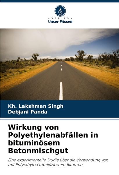 Wirkung von Polyethylenabfällen in bituminösem Betonmischgut, Taschenbuch von Kh. Lakshman Singh , Debjani Panda, Verlag Unser Wissen, 9786207974962