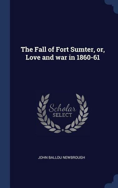 Produktbild: The Fall of Fort Sumter, or, Love and war in 1860-61