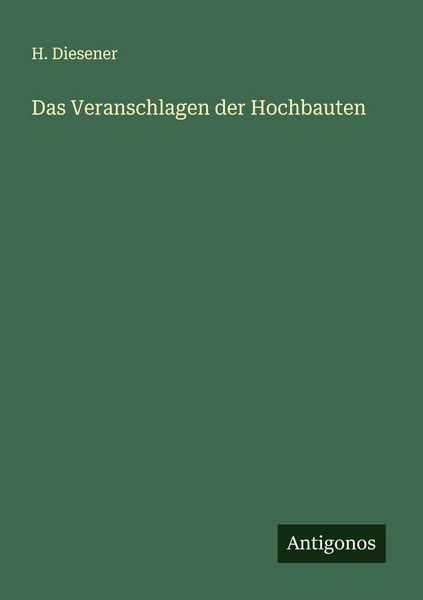 Das Veranschlagen der Hochbauten, Taschenbuch von H. Diesener, Antigonos Verlag, 9783563922279