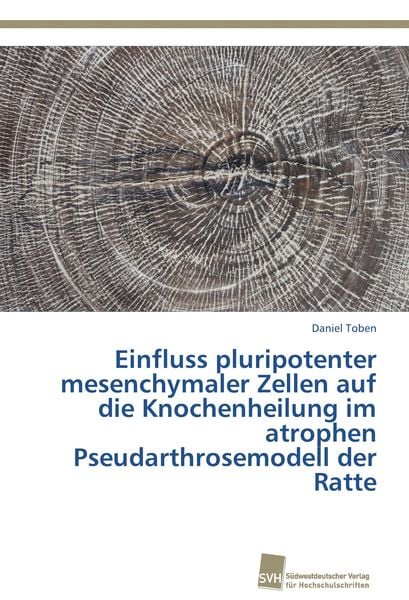 Einfluss pluripotenter mesenchymaler Zellen auf die Knochenheilung im atrophen Pseudarthrosemodell der Ratte, Taschenbuch von Daniel Toben,