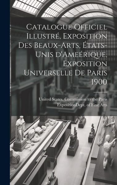 Produktbild: Catalogue officiel illustr&eacute;, exposition des beaux-arts, &Eacute;tats-Unis d'Ame&eacute;rique, Exposition universelle de Paris 1900
