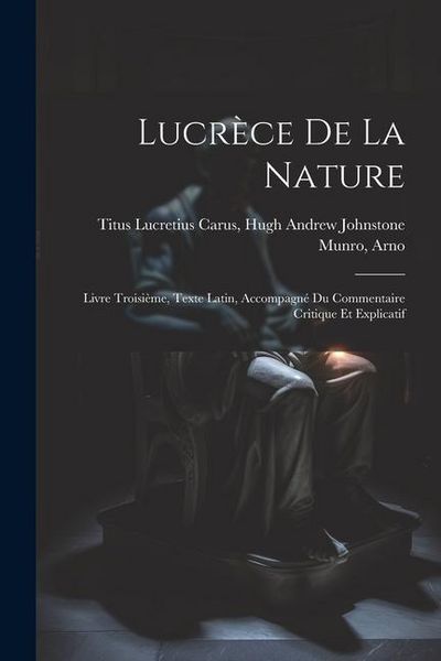 Produktbild: Lucr&egrave;ce De la Nature: Livre Troisi&egrave;me, Texte Latin, Accompagn&eacute; du Commentaire Critique et Explicatif