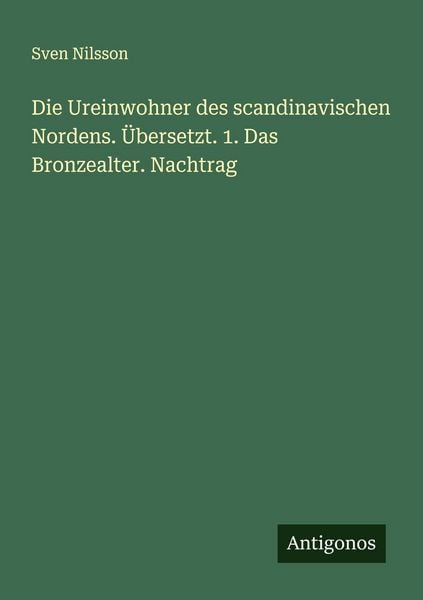 Produktbild: Die Ureinwohner des scandinavischen Nordens. &Uuml;bersetzt. 1. Das Bronzealter. Nachtrag