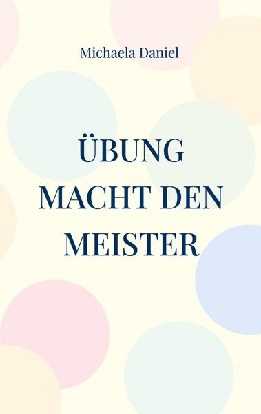 Übung macht den Meister, Taschenbuch von Michaela Daniel, BoD – Books on Demand, 9783757847517