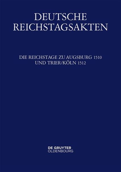 Produktbild: Deutsche Reichstagsakten. Deutsche Reichstagsakten unter Maximilian I. / Die Reichstage zu Augsburg 1510 und Trier/K&ouml;ln 1512
