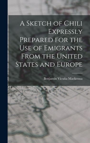 Produktbild: A Sketch of Chili Expressly Prepared for the Use of Emigrants From the United States and Europe