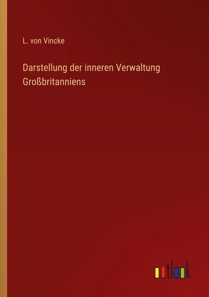 Darstellung der inneren Verwaltung Großbritanniens, Taschenbuch von L. Vincke, Outlook, 9783368426620
