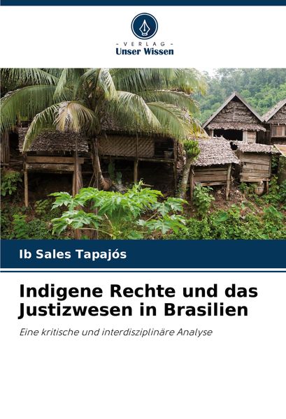 Indigene Rechte und das Justizwesen in Brasilien, Taschenbuch von Ib Sales Tapajós, Verlag Unser Wissen, 9786207738274