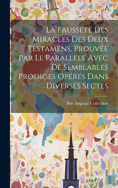 Produktbild: La Fausset&eacute; Des Miracles Des Deux Testamens, Prouv&eacute;e Par Le Parallele Avec De Semblables Prodiges Op&eacute;r&eacute;s Dans Diverses Sectes