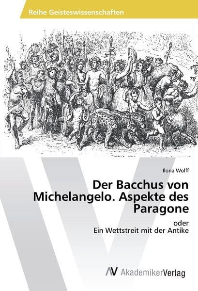 Der Bacchus von Michelangelo. Aspekte des Paragone, Taschenbuch von Ilona Wolff, AV Akademikerverlag, 9783639872620