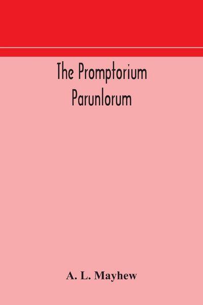 Produktbild: The Promptorium Parunlorum; The First English-Latin Dictionary Edited From The Manuscript In The Chapter Library At Winchester, With Introduction, Notes, And Glossaries