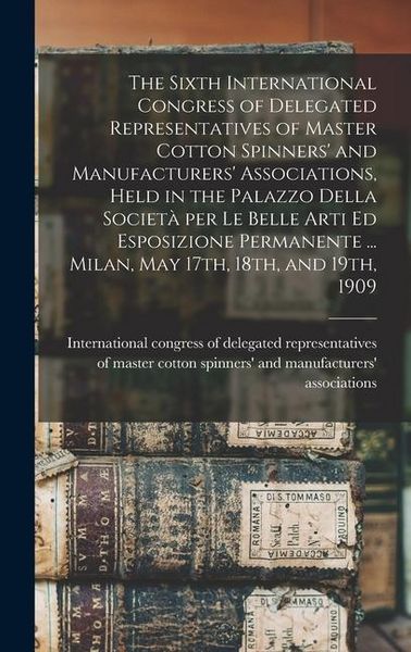 Produktbild: The Sixth International Congress of Delegated Representatives of Master Cotton Spinners' and Manufacturers' Associations, Held in the Palazzo Della So