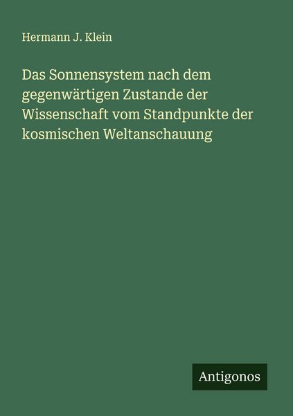Das Sonnensystem nach dem gegenwärtigen Zustande der Wissenschaft vom Standpunkte der kosmischen Weltanschauung, Taschenbuch von Hermann J. Klein,