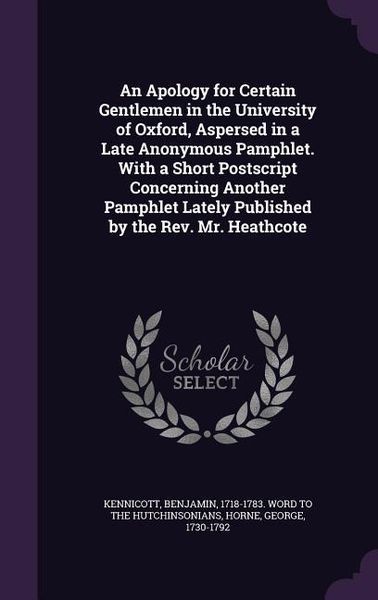 Produktbild: An Apology for Certain Gentlemen in the University of Oxford, Aspersed in a Late Anonymous Pamphlet. With a Short Postscript Concerning Another Pamphl
