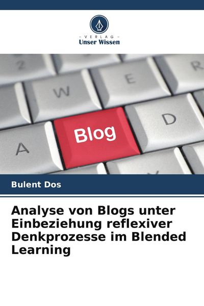 Analyse von Blogs unter Einbeziehung reflexiver Denkprozesse im Blended Learning, Taschenbuch von Bülent Dö¿, Verlag Unser Wissen, 9786209801310