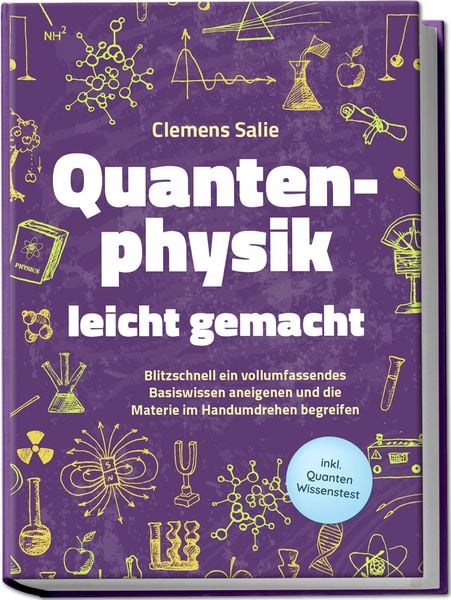 Produktbild: Quantenphysik leicht gemacht: Blitzschnell ein vollumfassendes Basiswissen aneigenen und die Materie im Handumdrehen begreifen - inkl. Quanten Wissenstest