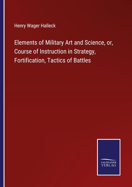 Produktbild: Elements of Military Art and Science, or, Course of Instruction in Strategy, Fortification, Tactics of Battles