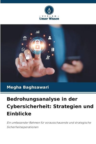 Bedrohungsanalyse in der Cybersicherheit: Strategien und Einblicke, Taschenbuch von Megha Baghsawari, Verlag Unser Wissen, 9786209404016