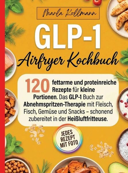 Produktbild: GLP-1 Airfryer Kochbuch- 120 fettarme und proteinreiche Rezepte f&uuml;r kleine Portionen. Jedes Rezept mit Foto.