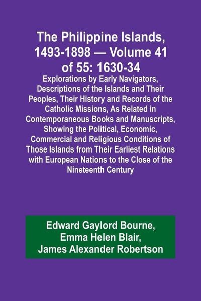 Produktbild: The Philippine Islands, 1493-1898 - Volume 41 of 55 1630-34 Explorations by Early Navigators, Descriptions of the Islands and Their Peoples, Their His