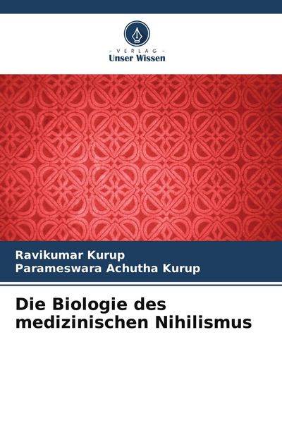 Die Biologie des medizinischen Nihilismus, Taschenbuch von Ravikumar Kurup , Parameswara Achutha Kurup, Verlag Unser Wissen, 9786204931951